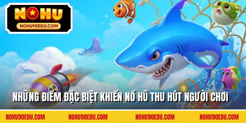 Những điểm đặc biệt khiến nổ hũ thu hút người chơi